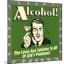 Alcohol! the Cause and Solution to All of Life's Problems!-Retrospoofs-Mounted Premium Giclee Print