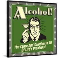 Alcohol! the Cause and Solution to All of Life's Problems!-Retrospoofs-Framed Poster