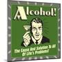 Alcohol! the Cause and Solution to All of Life's Problems!-Retrospoofs-Mounted Poster