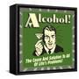 Alcohol! the Cause and Solution to All of Life's Problems!-Retrospoofs-Framed Stretched Canvas