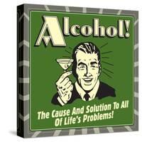 Alcohol! the Cause and Solution to All of Life's Problems!-Retrospoofs-Stretched Canvas