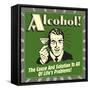 Alcohol! the Cause and Solution to All of Life's Problems!-Retrospoofs-Framed Stretched Canvas