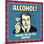Alcohol! Together We Can Cure Sobriety!-Retrospoofs-Mounted Poster