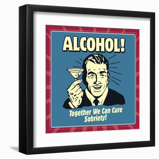 Alcohol! Together We Can Cure Sobriety!-Retrospoofs-Framed Premium Giclee Print