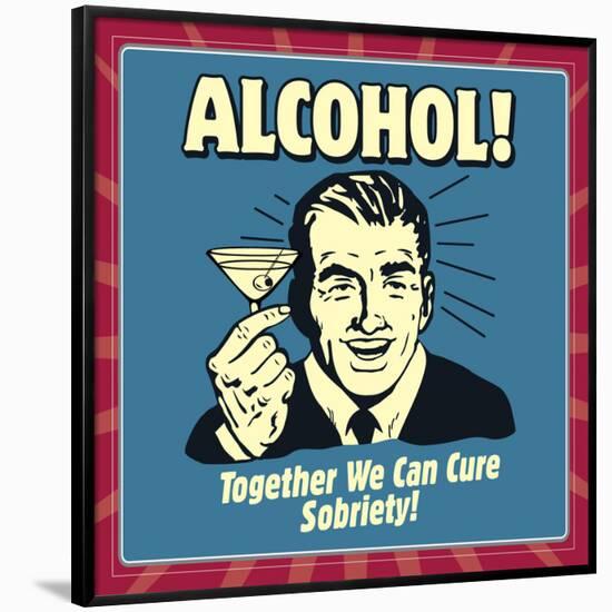 Alcohol! Together We Can Cure Sobriety!-Retrospoofs-Framed Poster