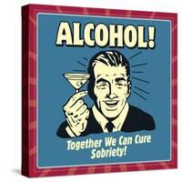 Alcohol! Together We Can Cure Sobriety!-Retrospoofs-Stretched Canvas