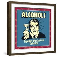 Alcohol! Together We Can Cure Sobriety!-Retrospoofs-Framed Premium Giclee Print