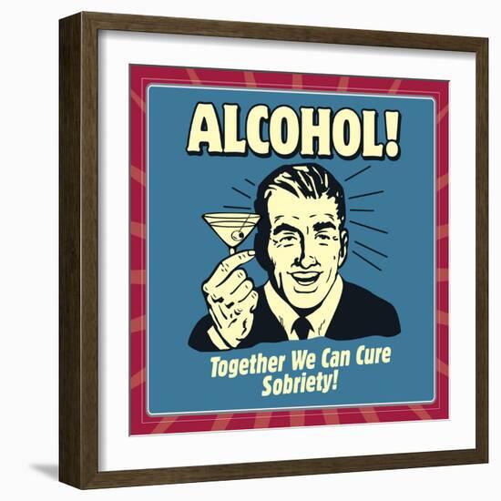 Alcohol! Together We Can Cure Sobriety!-Retrospoofs-Framed Premium Giclee Print