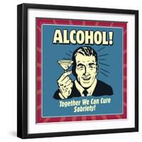 Alcohol! Together We Can Cure Sobriety!-Retrospoofs-Framed Premium Giclee Print