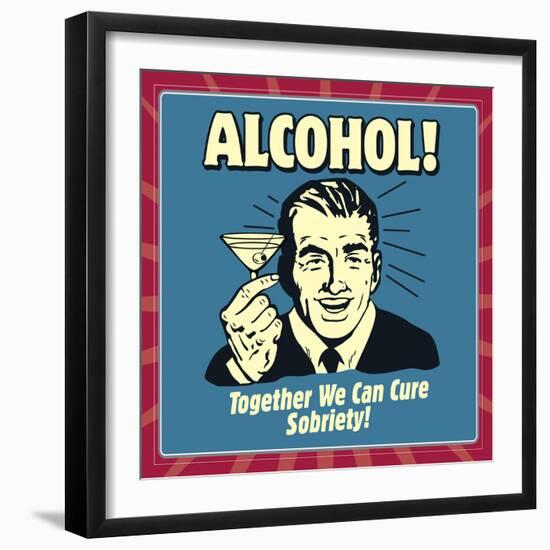 Alcohol! Together We Can Cure Sobriety!-Retrospoofs-Framed Premium Giclee Print