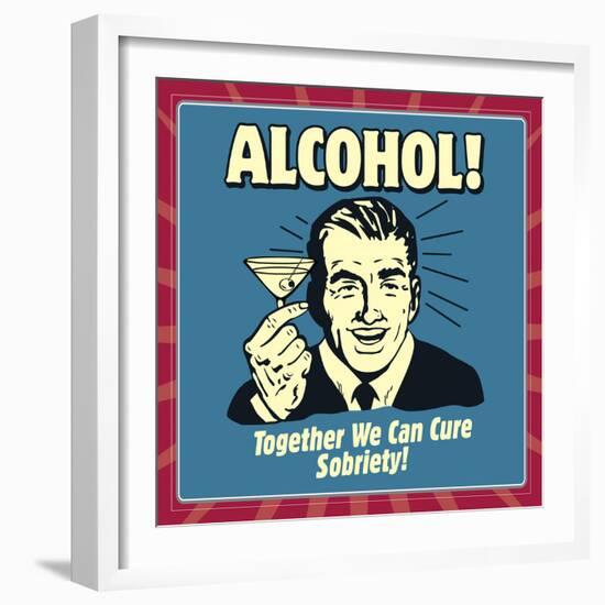 Alcohol! Together We Can Cure Sobriety!-Retrospoofs-Framed Premium Giclee Print