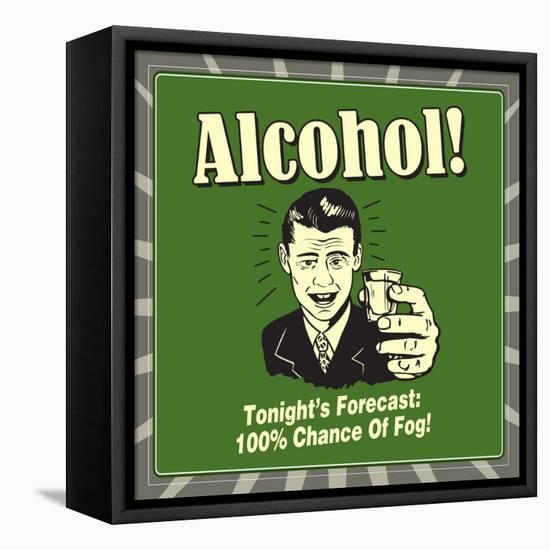 Alcohol! Tonight's Forecast: 100% Chance of Fog!-Retrospoofs-Framed Stretched Canvas