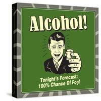 Alcohol! Tonight's Forecast: 100% Chance of Fog!-Retrospoofs-Stretched Canvas