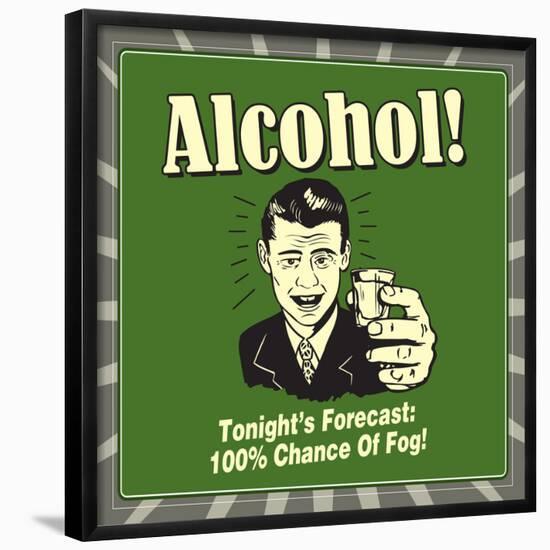 Alcohol! Tonight's Forecast: 100% Chance of Fog!-Retrospoofs-Framed Poster