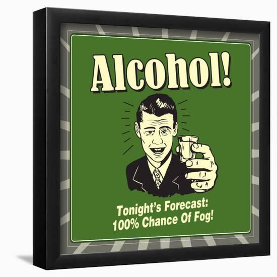 Alcohol! Tonight's Forecast: 100% Chance of Fog!-Retrospoofs-Framed Poster