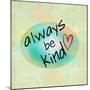 Always be Kind-ALI Chris-Mounted Giclee Print