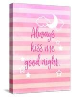 Always Kiss Me Good Night-Bella Dos Santos-Stretched Canvas