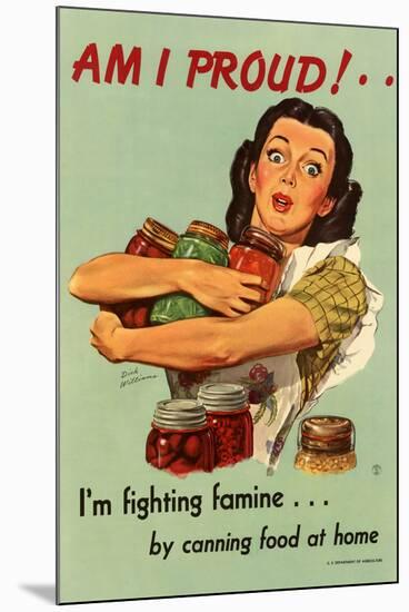 Am I Proud? I'm Fighting Famine by Canning Food at Home - WWII War Propaganda-null-Mounted Art Print