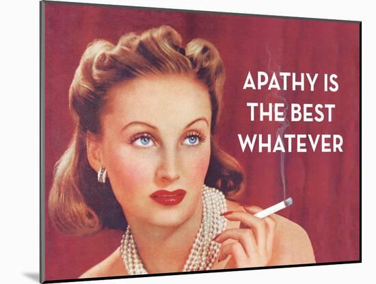 Apathy Is the Best Whatever-Ephemera-Mounted Poster