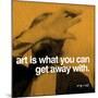 Art is what you can get away with-null-Mounted Art Print