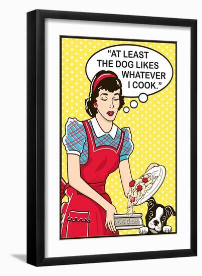 At Least the Dog Likes Whatever I Cook-Dog is Good-Framed Art Print