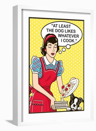 At Least the Dog Likes Whatever I Cook-Dog is Good-Framed Art Print