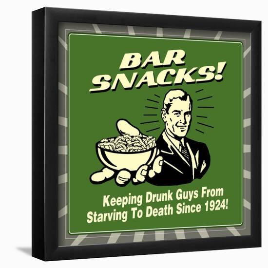 Bar Snacks! Keeping Drunk Guys from Starving to Death Since 1924!-Retrospoofs-Framed Poster