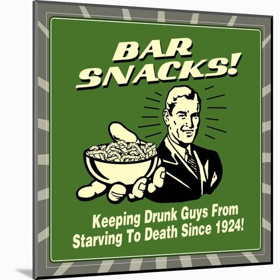 Bar Snacks! Keeping Drunk Guys from Starving to Death Since 1924!-Retrospoofs-Mounted Poster