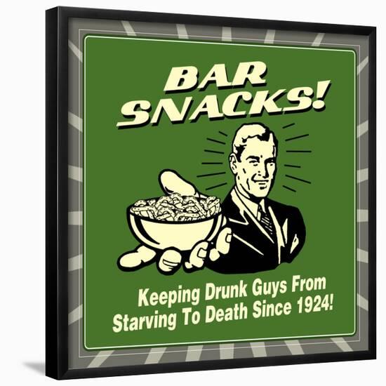 Bar Snacks! Keeping Drunk Guys from Starving to Death Since 1924!-Retrospoofs-Framed Poster