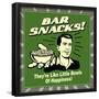 Bar Snacks! They'Re Like Little Bowls of Happiness!-Retrospoofs-Framed Poster