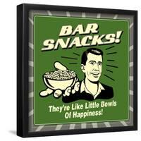 Bar Snacks! They'Re Like Little Bowls of Happiness!-Retrospoofs-Framed Poster