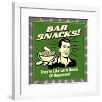Bar Snacks! They'Re Like Little Bowls of Happiness!-Retrospoofs-Framed Poster
