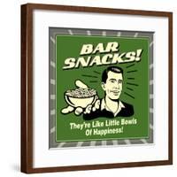 Bar Snacks! They'Re Like Little Bowls of Happiness!-Retrospoofs-Framed Poster