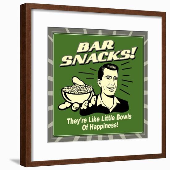 Bar Snacks! They'Re Like Little Bowls of Happiness!-Retrospoofs-Framed Poster