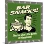 Bar Snacks! They'Re Like Little Bowls of Happiness!-Retrospoofs-Mounted Poster