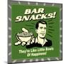 Bar Snacks! They'Re Like Little Bowls of Happiness!-Retrospoofs-Mounted Poster