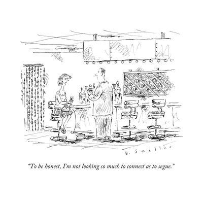 "To be honest, I'm not looking so much to connect as to segue." - New Yorker Cartoon