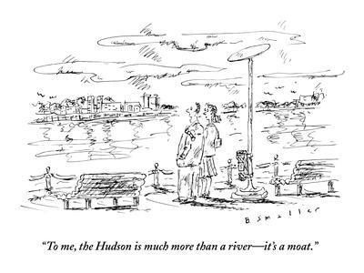 "To me, the Hudson is much more than a river?it's a moat." - New Yorker Cartoon