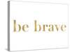 Be Brave Golden White-Amy Brinkman-Stretched Canvas