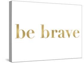 Be Brave Golden White-Amy Brinkman-Stretched Canvas