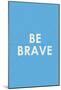 Be Brave Typography-null-Mounted Poster