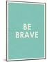 Be Brave Typography-null-Mounted Art Print