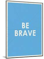 Be Brave Typography-null-Mounted Art Print