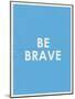 Be Brave Typography-null-Mounted Art Print