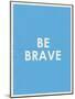 Be Brave Typography-null-Mounted Premium Giclee Print