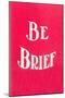 Be Brief-null-Mounted Art Print