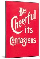 Be Cheerful; it's Contagious-null-Mounted Art Print