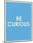 Be Curious Typography-null-Mounted Art Print