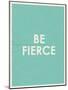 Be Fierce Typography-null-Mounted Art Print