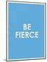 Be Fierce Typography-null-Mounted Art Print